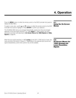 Page 61Runco VX-6000d Owner’s Operating Manual 49 
PREL
IMINARY
4.1 
Using the On-Screen 
Menus
Press the MENU button on either the remote control or the DHD Controller front panel to 
display the Main Menu. 
To select a menu item, use the  and  buttons on either the remote control or the DHD 
Controller front panel to highlight it. Press ENTER to confirm your selection. 
The VX-6000d OSD menus are arranged hierarchically; exactly how they are arranged 
depends on the input signal resolution. For 1080i digital...