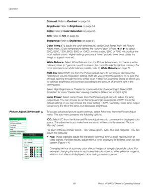 Page 80Operation
68 Runco VX-6000d Owner’s Operating Manual
PREL
IMINARY
Contrast: Refer to Contrast on page 55. 
Brightness: Refer to Brightness on page 54. 
Color: Refer to Color Saturation on page 55. 
Tint: Refer to Tint on page 56. 
Sharpness: Refer to Sharpness on page 57. 
Color Temp.: To adjust the color temperature, select Color Temp. from the Picture 
Adjust menu. (Color temperature defines the “color of gray.”) Press  or  to select 
5500, 6500, 7500, 8500, 9300 or 10500. In most cases, 6500 or 7500...