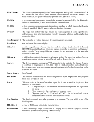 Page 104RGB VideoThe video output (analog or digital) of most computers. Analog RGB video can have 3, 4,
or 5 wires - one each for red, green, and blue, and either none, one or two for sync. For
three-wire RGB, the green wire usually provides sync. (See TTL Video).
RS-232A common asynchronous data transmission standard recommended by the Electronics
Industries Association (EIA). Also called serial communication.
RS-422A less common asynchronous data transmission standard in which balanced differential
voltage...