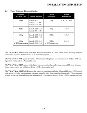 Page 14TheVX-4c/VX-6c 720Psystem offers high definition resolution in a 16:9 format, while providing multiple
aspect ratio selection. Without the use of an anamorphic system. 
The VX-4c/VX-6c 960Psystem provides a 26% increase in brightness and resolution over the base 720P con-
figuration. (Using a 1.33 x Anamorphic lens)
The VX-4c/VX-6c 1024Psystem yields digital cinema resolution by employing every available pixel for a max-
imum picture clarity and brightness. (Using a 1.42 x Anamorphic lens)
The...