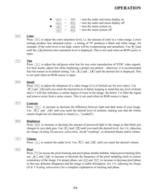 Page 32OPERATION
z+=turn the audio and menu display on
+=turn the audio and menu display off
z+=turn the menu system on
+=turn the menu system off
Color
Press          to adjust the color saturation level, i.e. the amount of color in a video image. Lower
settings produce less saturated colors - a setting of 0 produces a black and white image, for
example. If the color level is too high, colors will be overpowering and unrealistic. Use        and
until the         desired color saturation level is displayed....