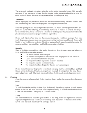 Page 70MAINTENANCE
The projector is equipped with a three wire plug having a third (grounding) prong. This is a safe-
ty feature. If you are unable to insert the plug into the outlet, contact an electrician to have the
outlet replaced. Do not defeat the safety purpose of the grounding-type plug.
Ventilation
Before unplugging the power cord, make sure the internal lamp cooling fans have shut off. The
fans automatically shut off when the projector has adequately cooled down.
Slots and openings in the projector...