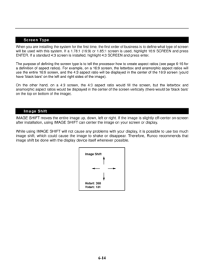 Page 91When you are installing the system for the first time, the first order of business is to define what type of screen
will be used with this system. If a 1.78:1 (16:9) or 1.85:1 screen is used, highlight 16:9 SCREEN and press
ENTER. If a standard 4:3 screen is installed, highlight 4:3 SCREEN and press enter.
The purpose of defining the screen type is to tell the processor how to create aspect ratios (see page 6-16 for
a definition of aspect ratios). For example, on a 16:9 screen, the letterbox and...