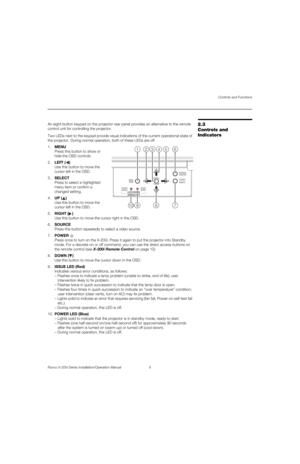 Page 25Controls and Functions
Runco X-200i Series Installation/Operation Manual 9 
PREL
IMINARY
2.3 
Controls and 
Indicators
An eight-button keypad on the projector rear panel provides an alternative to the remote 
control unit for controlling the projector. 
Two LEDs next to the keypad provide visual indications of the current operational state of 
the projector. During normal operation, both of these LEDs are off. 
1.MENU 
Press this button to show or 
hide the OSD controls. 
2.LEFT ()  
Use this button to...