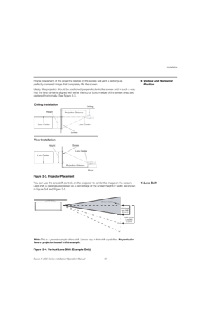 Page 35Installation
Runco X-200i Series Installation/Operation Manual 19 
PREL
IMINARY
Vertical and Horizontal 
Position 
Proper placement of the projector relative to the screen will yield a rectangular, 
perfectly-centered image that completely fills the screen.
Ideally, the projector should be positioned perpendicular to the screen and in such a way 
that the lens center is aligned with either the top or bottom edge of the screen area, and 
centered horizontally. See 
Figure 3-3.
Figure 3-3. Projector...