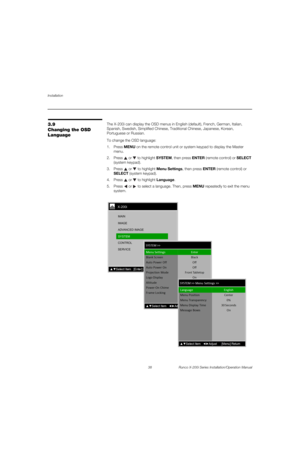 Page 54Installation
38 Runco X-200i Series Installation/Operation Manual
PREL
IMINARY
3.9 
Changing the OSD 
Language
The X-200i can display the OSD menus in English (default), French, German, Italian, 
Spanish, Swedish, Simplified Chinese, Traditional Chinese, Japanese, Korean, 
Portuguese or Russian. 
To change the OSD language:
1. Press MENU on the remote control unit or system keypad to display the Master 
menu. 
2. Press  or  to highlight SYSTEM, then press ENTER (remote control) or SELECT 
(system...