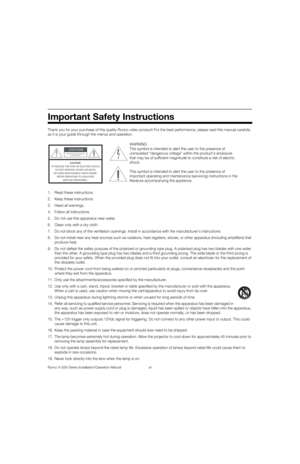 Page 7Runco X-200i Series Installation/Operation Manual vii 
PREL
IMINARY
Thank you for your purchase of this quality Runco video product! For the best performance, please read this manual carefully 
as it is your guide through the menus and operation.
1. Read these instructions.
2. Keep these instructions.
3. Heed all warnings.
4. Follow all instructions.
5. Do not use this apparatus near water.
6. Clean only with a dry cloth.
7. Do not block any of the ventilation openings. Install in accordance with the...