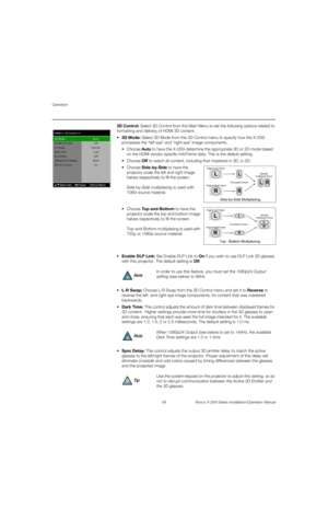 Page 74Operation
58 Runco X-200i Series Installation/Operation Manual
PREL
IMINARY
3D Control: Select 3D Control from the Main Menu to set the following options related to 
formatting and delivery of HDMI 3D content.
3D Mode: Select 3D Mode from the 3D Control menu to specify how the X-200i 
processes the “left eye” and “right eye” image components.
Auto to have the X-200i determine the appropriate 3D or 2D mode based 
on the HDMI vendor-specific InfoFrame data. This is the default setting. 
Off to watch all...