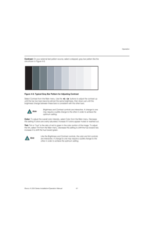 Page 77Operation
Runco X-200i Series Installation/Operation Manual 61 
PREL
IMINARY
Contrast: On your external test pattern source, select a stepped, gray-bar pattern like the 
one shown in 
Figure 4-6. 
Figure 4-6. Typical Gray Bar Pattern for Adjusting Contrast
Select Contrast from the Main menu. Use the  or  buttons to adjust the contrast up 
until the top two bars become almost the same brightness, then down just until the 
brightness change between these bars is consistent with the other bars.
Color: To...