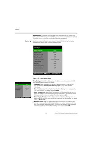 Page 84Operation
68 Runco X-200i Series Installation/Operation Manual
PREL
IMINARY
White Balance: To precisely adjust the white point associated with the custom color 
gamut, choose White Balance from the PCE sub-menu. These controls operate identically 
to the Gain controls in the 
RGB Adjust menu (described on page 66). 
SystemUse the controls in the System menu, shown in Figure 4-10, to change the display 
orientation and perform other, common installation tasks. 
Figure 4-10. X-200i System Menu
Menu...