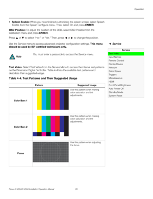 Page 101Operation
Runco X-400d/X-450d Installation/Operation Manual 85 
PREL
IMINARY
Splash Enable: When you have finished customizing the splash screen, select Splash 
Enable from the Splash Configure menu. Then, select On and press ENTER. 
OSD Position: To adjust the position of the OSD, select OSD Position from the 
Calibration menu and press ENTER. 
Press   or   to select “Hor.” or “Ver.” Then, press   or  to change the position. 
Service Use the Service menu to access advanced projector configuration...