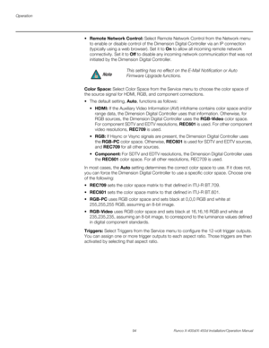 Page 110Operation
94 Runco X-400d/X-450d Installation/Operation Manual
PREL
IMINARY
 Remote Network Control: Select Remote Network Control from the Network menu 
to enable or disable control of the Dimension Digital Controller via an IP connection 
(typically using a web browser). Set it to On to allow all incoming remote network 
connectivity. Set it to Off to disable any incoming network communication that was not 
initiated by the Dimension Digital Controller. 
Color Space: Select Color Space from the Service...