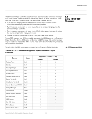 Page 143External Control
Runco X-400d/X-450d Installation/Operation Manual 127 
PREL
IMINARY
6.3 
Using HDMI CEC 
MessagesThe Dimension Digital Controller accepts and can respond to CEC command messages 
from a disc player, satellite receiver or DVR/set-top box via an HDMI connection. Using 
CEC, the Dimension Digital Controller can perform the following actions:
 Turn itself and the projector on and select the correct input when the source 
component initiates playback of a disc or recorded program. 
 Turn the...