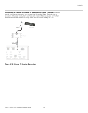 Page 55Installation
Runco X-400d/X-450d Installation/Operation Manual 39 
PREL
IMINARY
Connecting an External IR Receiver to the Dimension Digital Controller: If infrared 
signals from the remote control cannot reach the Dimension Digital Controller due to 
excessive distance or obstructions such as walls or cabinet doors, you can connect an 
external IR receiver to extend the range of the remote control. See Figure 3-18. 
Figure 3-18. External IR Receiver Connection
RS-232
IRPri. Display Control Sec. Display...