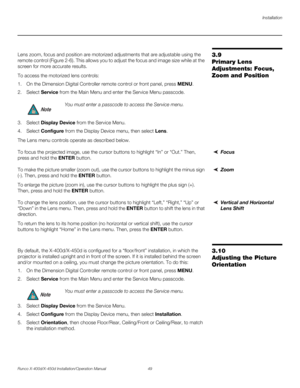 Page 65Installation
Runco X-400d/X-450d Installation/Operation Manual 49 
PREL
IMINARY
3.9 
Primary Lens 
Adjustments: Focus, 
Zoom and PositionLens zoom, focus and position are motorized adjustments that are adjustable using the 
remote control (Figure 2-6). This allows you to adjust the focus and image size while at the 
screen for more accurate results. 
To access the motorized lens controls:
1. On the Dimension Digital Controller remote control or front panel, press MENU.
2. Select Service from the Main...