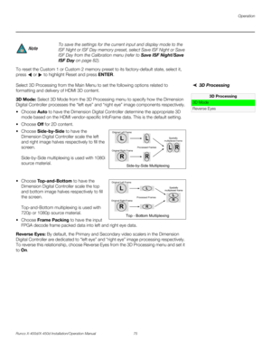 Page 91Operation
Runco X-400d/X-450d Installation/Operation Manual 75 
PREL
IMINARY
To reset the Custom 1 or Custom 2 memory preset to its factory-default state, select it, 
press  or  to highlight Reset and press ENTER.
3D Processing Select 3D Processing from the Main Menu to set the following options related to 
formatting and delivery of HDMI 3D content.
3D Mode: Select 3D Mode from the 3D Processing menu to specify how the Dimension 
Digital Controller processes the “left eye” and “right eye” image...