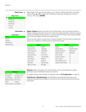 Page 92Operation
76 Runco X-400d/X-450d Installation/Operation Manual
PREL
IMINARY
Sleep TimerSelect Sleep Timer from the Main Menu to turn off the X-400d/X-450d after a specified 
interval. Press   or   to select Off, 30 Minutes, 60 Minutes, 90 Minutes, 2 Hours or 
4 Hours. Then, press ENTER. 
InformationSignal / System: Select Information from the Main Menu, then choose either Signal or 
System to display information about the current input signal (resolution, frequency, type et 
cetera) and installed...