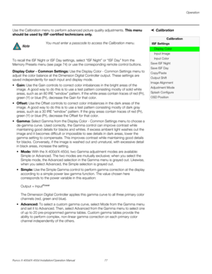 Page 93Operation
Runco X-400d/X-450d Installation/Operation Manual 77 
PREL
IMINARY
Calibration Use the Calibration menu to perform advanced picture quality adjustments. This menu 
should be used by ISF-certified technicians only. 
To recall the ISF Night or ISF Day settings, select “ISF Night” or “ISF Day” from the 
Memory Presets menu (see page 74) or use the corresponding remote control buttons. 
Display Color - Common Settings: Use the Display Color - Common Settings menu to 
adjust the color balance at the...