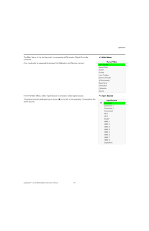 Page 75Operation
LightStyle™ LS-12HBd Installation/Operation Manual 59 
PREL
IMINARY
Main Menu The Main Menu is the starting point for accessing all Dimension Digital Controller 
functions. 
(You must enter a passcode to access the Calibration and Service menus.)
Input Source From the Main Menu, select Input Source to choose a video signal source. 
The active source is indicated by an arrow (Î) to its left; in this example, Composite is the 
active source. 
Runco Video
Input Source
Aspect Ratio
Screen
Picture...