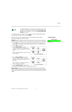 Page 87Operation
LightStyle™ LS-12HBd Installation/Operation Manual 71 
PREL
IMINARY
To reset the Custom 1 or Custom 2 memory preset to its factory-default state, select it, 
press  or  to highlight Reset and press ENTER.
3D Processing Select 3D Processing from the Main Menu to set the following options related to 
formatting and delivery of HDMI 3D content.
3D Mode: Select 3D Mode from the 3D Processing menu to specify how the Dimension 
Digital Controller processes the “left eye” and “right eye” image...