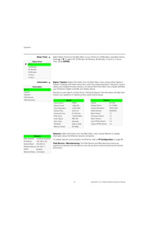 Page 88Operation
72 LightStyle™ LS-12HBd Installation/Operation Manual
PREL
IMINARY
Sleep TimerSelect Sleep Timer from the Main Menu to turn off the LS-12HBd after a specified interval. 
Press   or   to select Off, 30 Minutes, 60 Minutes, 90 Minutes, 2 Hours or 4 Hours. 
Then, press ENTER. 
InformationSignal / System: Select Information from the Main Menu, then choose either Signal or 
System to display information about the current input signal (resolution, frequency, type et 
cetera) and installed firmware...