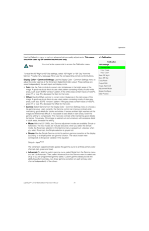 Page 89Operation
LightStyle™ LS-12HBd Installation/Operation Manual 73 
PREL
IMINARY
Calibration Use the Calibration menu to perform advanced picture quality adjustments. This menu 
should be used by ISF-certified technicians only. 
To recall the ISF Night or ISF Day settings, select “ISF Night” or “ISF Day” from the 
Memory Presets menu (see page 70) or use the corresponding remote control buttons. 
Display Color - Common Settings: Use the Display Color - Common Settings menu to 
adjust the color balance at...
