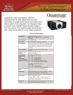 Page 1© 2009 Runco, All rights reserved
Runco • 877-487-5671
www.Runco.com
Specifications are subject to change without notice.
Runco®QuantumColor™
Q-750i LED Projector
Leading the future of projection. Runco’s 
QuantumColor Q-750d utilizes Runco’s LED 
technology to enable performance and colors never
before seen in front projection. An integrated video
processor and controller create flawless images
from any source. The result is simply stunning and
sets a new benchmark for home theater projection.
Runco...