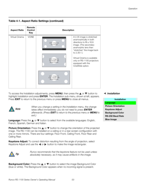 Page 65Operation
Runco RS-1100 Series Owner’s Operating Manual 53 
PREL
IMINARY
InstallationTo access the Installation adjustments, press MENU, then press the  or  button to 
highlight Installation and press ENTER. The Installation sub-menu, shown at left, appears. 
Press EXIT to return to the previous menu or press MENU to close all menus. 
Language: Press the  or  button to select from the available languages: English, 
French, Spanish, German and Italian. 
Picture Orientation: Press the  or  button to change...