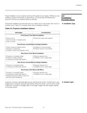 Page 27Installation
Runco RS-1100 Series Owner’s Operating Manual 15 
PREL
IMINARY
3.3 
Installation 
Considerations
Proper installation of your projector will ensure the quality of your display. Whether you are 
installing a projector temporarily or permanently, you should take the following into 
account to ensure your projector performs optimally.
Installation TypeChoose the installation type that best suits your needs: front or rear screen, floor mount or 
inverted mount. 
Table 3-2 compares these various...