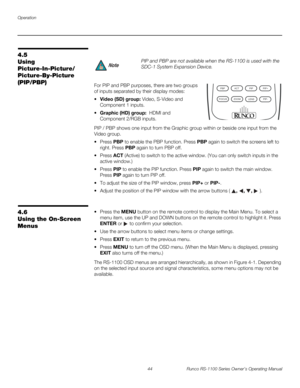 Page 56Operation
44 Runco RS-1100 Series Owner’s Operating Manual
PREL
IMINARY
4.5 
Using 
Picture-In-Picture/
 
Picture-By-Picture 
(PIP/PBP)
For PIP and PBP purposes, there are two groups 
of inputs separated by their display modes: 
 Video (SD) group: Video, S-Video and 
Component
 1 inputs. 
 Graphic (HD) group:  HDMI and 
Component
 2/RGB inputs. 
PIP / PBP shows one input from the Graphic group within or beside one input from the 
Video group. 
 Press PBP to enable the PBP function. Press PBP again to...