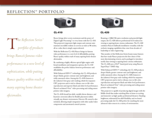 Page 2
Re f l e c t i o n ™  p o Rt f o l i o
CL-410CL-420
Runco brings silver screen excitement and the power of 
Digital Light Processing™ to every home with the CL-410. 
This projector’s impressive light output and contrast ratio 
maintain incredible realism on screens as wide as 96 inches, 
all at a value that is simply unprecedented.
With the Reflection CL-410, Runco brings its famous 
video performance to a new level of affordability, putting 
Runco quality within reach of many aspiring home theater...