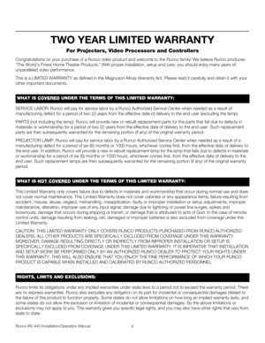 Page 3Runco RS-440 Installation/Operation Manual iii 
PREL
IMINARY
TWO YEAR LIMITED WARRANTY
For Projectors, Video Processors and Controllers
Congratulations on your purchase of a Runco video product and welcome to the Runco family! We believe Runco produces 
“The World’s Finest Home Theater Products.” With proper installation, setup and care, you should enjoy many years of 
unparalleled video performance.
This is a LIMITED WARRANTY as defined in the Magnuson-Moss Warranty Act. Please read it carefully and...