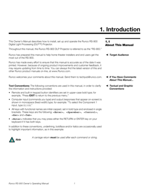 Page 15Runco RS-900 Owner’s Operating Manual 1 
PREL
IMINARY
1.1 
About This Manual
This Owner’s Manual describes how to install, set up and operate the Runco RS-900 
Digital Light Processing (DLP™) Projector. 
Throughout this manual, the Runco RS-900 DLP Projector is referred to as the “RS-900.” 
Target AudienceRunco has prepared this manual to help home theater installers and end users get the 
most out of the RS-900. 
Runco has made every effort to ensure that this manual is accurate as of the date it was...