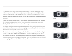 Page 4RS-900
RS-1100
RS-1100 Ultra
 In addition, the RS-900 and RS-1100/1100 Ultra incorporate SLIC™ or Selectable Lamp Intensity Control™, 
with a two-stage lamp output level to more closely match projector light output to the room, lighting conditions 
and screen size. The RS-1100 and RS-1100 Ultra also provide an electronically controlled iris, zoom, and focus 
adjustment for precision installation and calibration. The RS-1100 Ultra adds AxiShift™ multidirectional lens shift 
capabilities.
The RS-1100 Ultra...