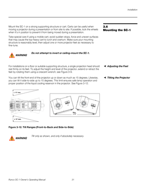 Page 43Installation
Runco SC-1 Owner’s Operating Manual 31 
PREL
IMINARY
3.6 
Mounting the SC-1
Mount the SC-1 on a strong supporting structure or cart. Carts can be useful when 
moving a projector during a presentation or from site to site. If possible, lock the wheels 
when it’s in position to prevent it from being moved during a presentation.
Take special care if using a mobile cart; avoid sudden stops, force and uneven surfaces 
that may cause the top-heavy cart to lurch and overturn. Make sure your...