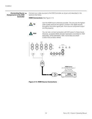 Page 46Installation
34 Runco SC-1 Owner’s Operating Manual
PREL
IMINARY
Connecting Source 
Components to 
the DHD 
Controller 
Connect your video sources to the DHD Controller as shown and described in the 
sections that follow. 
HDMI Connections: See Figure 3-14. 
Figure 3-14. HDMI Source Connections
➤
Use the HDMI inputs whenever possible. This ensures the highest 
video quality because the signal is carried in the digital domain 
throughout the entire signal path, from source component output 
into the...