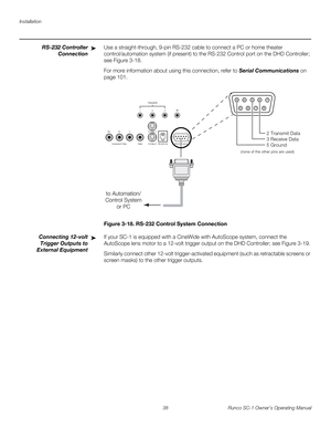 Page 50Installation
38 Runco SC-1 Owner’s Operating Manual
PREL
IMINARY
RS-232 Controller 
Connection
Use a straight-through, 9-pin RS-232 cable to connect a PC or home theater 
control/automation system (if present) to the RS-232 Control port on the DHD Controller; 
see 
Figure 3-18. 
For more information about using this connection, refer to Serial Communications on 
page 101.
Figure 3-18. RS-232 Control System Connection
Connecting 12-volt 
Trigger Outputs to 
External 
Equipment 
If your SC-1 is equipped...