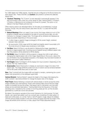 Page 73Installation
Runco SC-1 Owner’s Operating Manual 61 
PREL
IMINARY
For 1080i digital and 1080p signals, channels are pre-configured at the Runco factory for 
each aspect ratio. These channels use Custom size presets to achieve the selected 
aspect ratio. 
stom” Resizing: The “Custom” re-size descriptor automatically appears in the 
Size and Position menu when any of the values for Size, Vertical Stretch, H-Position, 
V-Position or Blanking do not correspond to those for a preset. This option is not...