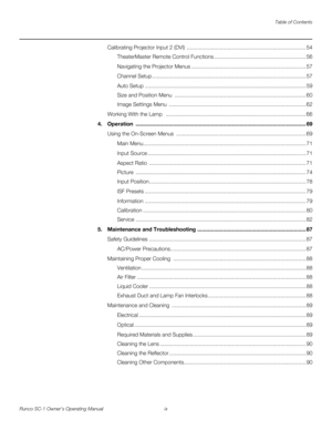 Page 9Table of Contents
Runco SC-1 Owner’s Operating Manual ix 
PREL
IMINARY
Calibrating Projector Input 2 (DVI)  ............................................................................... 54
TheaterMaster Remote Control Functions ............................................................. 56
Navigating the Projector Menus ............................................................................ 57
Channel Setup...