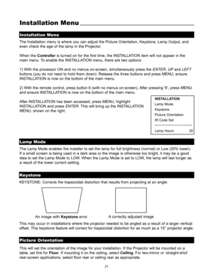 Page 2321
The Installation menu is where you can adjust the Picture Orientation, Keystone, Lamp Output, and
even check the age of the lamp in the Projector.
When the Controlleris turned on for the first time, the INSTALLATION item will not appear in the
main menu. To enable the INSTALLATION menu, there are two options:
1) With the processor ON and no menus on-screen, simultaneously press the ENTER, UPand LEFT
buttons (you do not need to hold them down). Release the three buttons and press MENU, ensure...