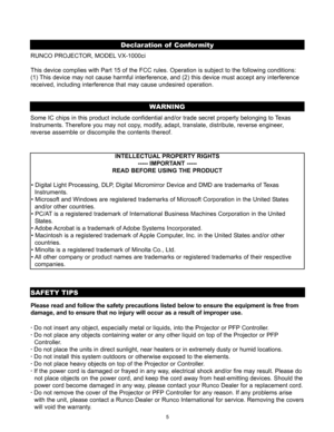 Page 75
Declaration of Conformity
SAFETY TIPS
Please read and follow the safety precautions listed below to ensure the equipment is free from
damage, and to ensure that no injury will occur as a result of improper use.
· Do not insert any object, especially metal or liquids, into the Projector or PFP Controller.
· Do not place any objects containing water or any other liquid on top of the Projector or PFP
Controller.
· Do not place the units in direct sunlight, near heaters or in extremely dusty or humid...