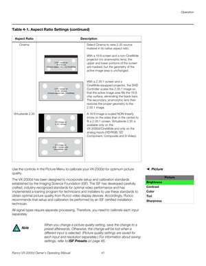 Page 53Operation
Runco VX-2000d Owner’s Operating Manual 41 
PREL
IMINARYPicture Use the controls in the Picture Menu to calibrate your VX-2000d for optimum picture 
quality.
The VX-2000d has been designed to incorporate setup and calibration standards 
established by the Imaging Science Foundation (ISF). The ISF has developed carefully 
crafted, industry-recognized standards for optimal video performance and has 
implemented a training program for technicians and installers to use these standards to 
obtain...