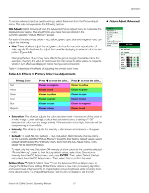 Page 69Operation
Runco VX-2000d Owner’s Operating Manual 57 
PREL
IMINARY
Picture Adjust (Advanced)To access advanced picture quality settings, select Advanced from the Picture Adjust 
menu. This sub-menu presents the following options:
ICC Adjust: Select ICC Adjust from the Advanced Picture Adjust menu to customize the 
displayed color space. The adjustments you make here are stored in the 
currently-selected “
Picture Memory“ preset. 
For each of the six primary colors – red, yellow, green, cyan, blue and...