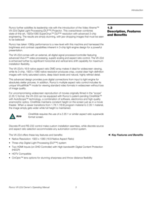 Page 15Introduction
Runco VX-22d Owner’s Operating Manual 3 
PREL
IMINARY
1.3 
Description, Features 
and Benefits
Runco further solidifies its leadership role with the introduction of the Video Xtreme™ 
VX-22d Digital Light Processing (DLP™) Projector. This overachiever combines 
state-of-the-art, 1920x1080 SuperOnyx™ DLP™ resolution with advanced 3-chip 
engineering. The results are simply stunning, with jaw-dropping images that must be seen 
to be believed!
Runco has taken 1080p performance to a new level...