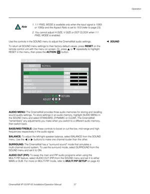 Page 51Operation
CinemaWall XP-50/XP-65 Installation/Operation Manual 37 
PREL
IMINARY
SOUNDUse the controls in the SOUND menu to adjust the CinemaWall audio settings. 
To return all SOUND menu settings to their factory-default values, press RESET on the 
remote control unit with the menu on-screen. Or, press  or  repeatedly to highlight 
RESET in the menu, then press the ACTION () button. 
AUDIO MENU: The CinemaWall provides three audio memories for storing and recalling 
sound quality settings. To store...