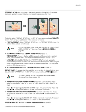 Page 59Operation
CinemaWall XP-50/XP-65 Installation/Operation Manual 45 
PREL
IMINARY
PORTRAIT SETUP: You can create a video wall consisting of three (3x1) CinemaWall 
displays in “portrait” mode and display an enlarged image across all of them. 
To do this, select PORTRAIT SETUP from the SET UP menu and press the ACTION () 
button. Then, configure each display in the video wall as follows:
PORTRAIT SETUP: Select PORTRAIT SETUP from the PORTRAIT SETUP menu, the 
set it to ON to activate portrait mode.  
SEAM...