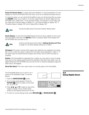 Page 65Operation
CinemaWall XP-50/XP-65 Installation/Operation Manual 51 
PREL
IMINARY
Power On Screen Delay: In a large video wall installation, it may be advisable to turn the 
displays on one at a time rather than all at once, so as not to overload the power source. 
To make this easier, you can set the CinemaWall to wait up to 30 seconds after you press 
the POWER button to turn itself on. To do this, select 
Power On Screen Delay from the 
OPTIONS menu. Select from 1 to 30 seconds of delay. For example, in...