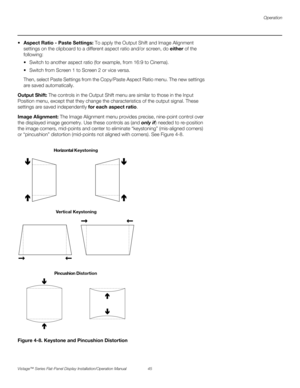 Page 59Operation
Vistage™ Series Flat-Panel Display Installation/Operation Manual 45 
PREL
IMINARY
spect Ratio - Paste Settings: To apply the Output Shift and Image Alignment 
settings on the clipboard to a different aspect ratio and/or screen, do either of the 
following:
 Switch to another aspect ratio (for example, from 16:9 to Cinema).
 Switch from Screen 1 to Screen 2 or vice versa.
Then, select Paste Settings from the Copy/Paste Aspect Ratio menu. The new settings 
are saved automatically.
Output Shift:...