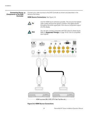 Page 40Installation
24 PlasmaWall XP Series Installation/Operation Manual
PREL
IMINARY
Connecting Source 
Components to the DHD 
Controller
Connect your video sources to the DHD Controller as shown and described in the 
sections that follow. 
HDMI Source Connections: See Figure 3-6. 
Figure 3-6. HDMI Source Connections
➤
Use the HDMI inputs whenever possible. This ensures the highest 
video quality because the signal is carried in the digital domain 
throughout the entire signal path, from source component...