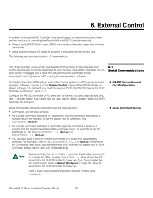 Page 79PlasmaWall XP Series Installation/Operation Manual 63 
PREL
IMINARY
In addition to using the DHD Controller front-panel keypad or remote control unit, there 
are two methods of controlling the PlasmaWall and DHD Controller externally: 
 Using a serial (RS-232) link to send ASCII commands and receive responses to those 
commands.
 Using discrete infrared (IR) codes to program a third-party remote control unit.
The following sections describe both of these methods. 
6.1 
Serial Communications
The DHD...